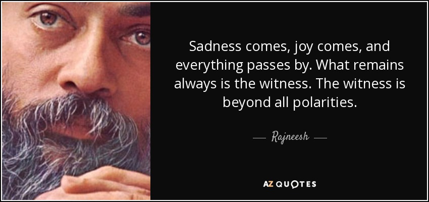 quote-sadness-comes-joy-comes-and-everything-passes-by-what-remains-always-is-the-witness-rajneesh-59-29-75